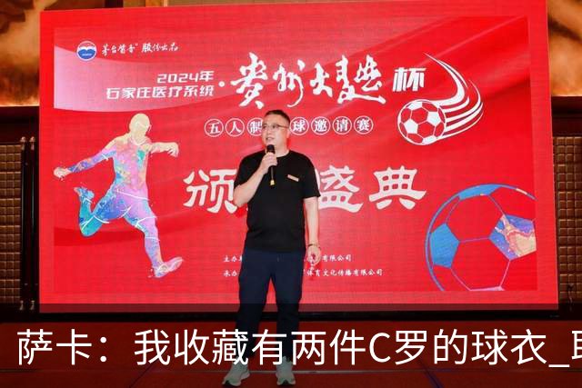 萨卡：我收藏有两件C罗的球衣 职业态度令人敬佩